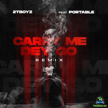 2TBoyz - Carry Me Dey Go (Remix) ft Portable