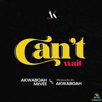 Akwaboah - Can't Wait ft MzVee