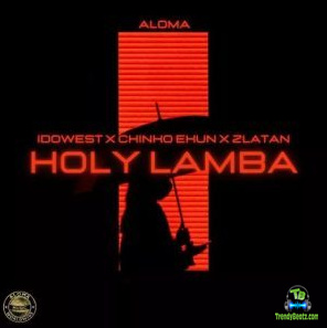 Aloma - Holy Lamba ft Zlatan, Idowest, Chinko Ekun