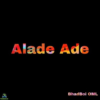 Bhadboi OML - Alade Ade