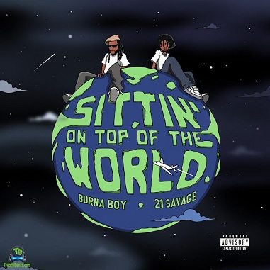 Burna Boy - Sittin On Top Of The World (Sitting On Top Of The World) Remix ft 21 Savage