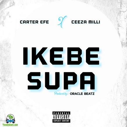 Carter Efe - Ikebe Supa ft Ceeza Milli