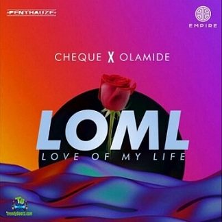 Cheque - LOML (Love Of My Life) ft Olamide