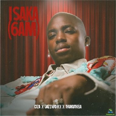 Ciza - Isaka (6am) ft Jazzworx, Thukuthela