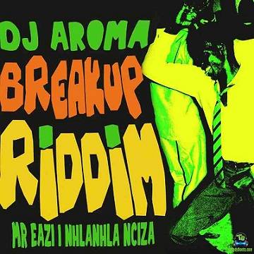 DJ Aroma - Breakup Riddim ft Mr Eazi, Nhlanhla Nciza