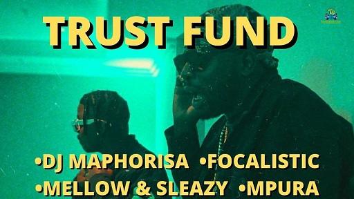DJ Maphorisa - Trust Fund ft Focalistic, Mpura, Mellow, Sleazy