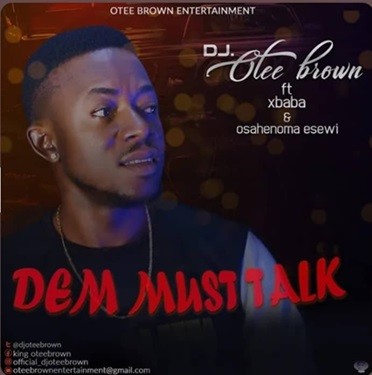 DJ Oteebrown - Dem Must Talk ft Xbaba, Osahenoma Esewi