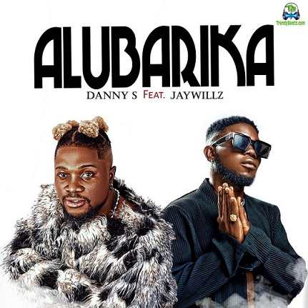 Danny S - Alubarika ft Jaywillz