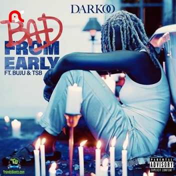 Darkoo - Bad From Early ft Buju, TSB