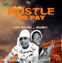 Eazy jaylord - Hustle Go Pay ft Boldboy Mp3 Download » TrendyBeatz