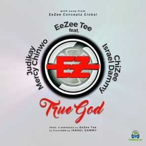 EeZee Tee - True God ft Mercy Chinwo, Israel Dammy & Judikay