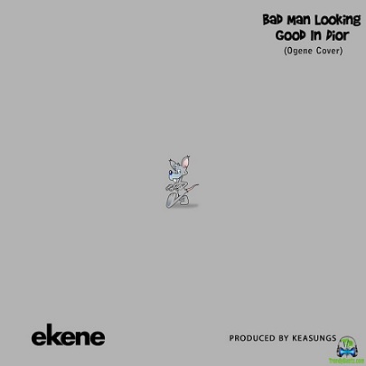 Ekene - Bad Man Looking Good In Dior (Ogene Cover)