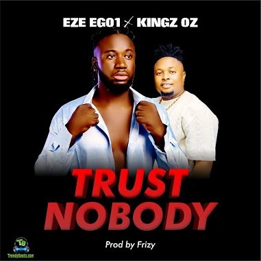 Eze Ego1 - Trust Nobody ft Kingz Oz