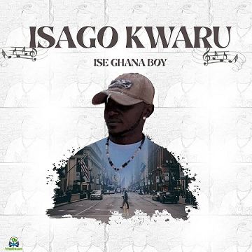 Ise Ghana Boy - Isago Kwaru