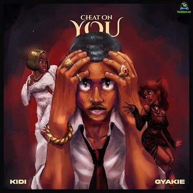 KiDi - Cheat On You ft Gyakie
