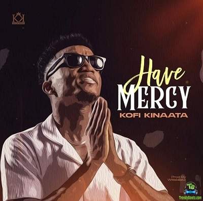 Kofi Kinaata - Have Mercy