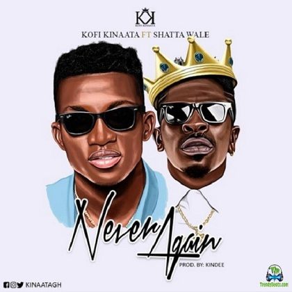 Kofi Kinaata - Never Again ft Shatta Wale