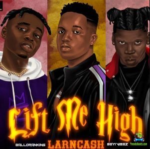 Larncash - Lift Me High ft Seyi Vibez, Balloranking