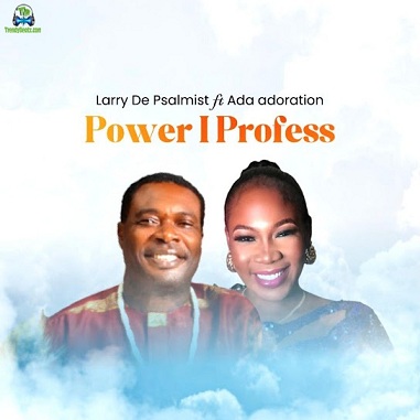 Larry De Psalmist - Power I Profess ft Ada Adoration