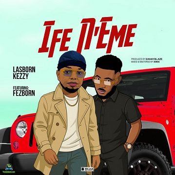 Lasborn Kezzy - Ife N'eme ft Fezborn Music | Legal Download » TrendyBeatz