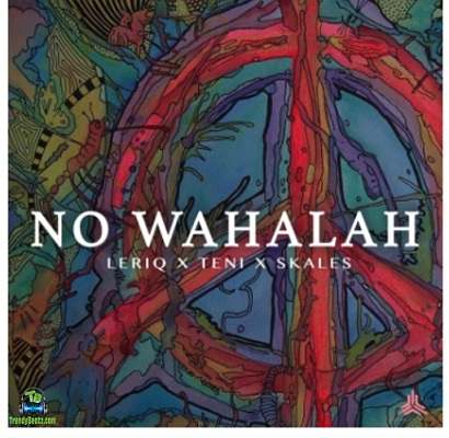 Leriq - No Wahalah ft Teni, Skales
