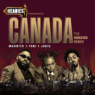 Magnito - Canada (The Headies Remix) ft Teni, JeriQ