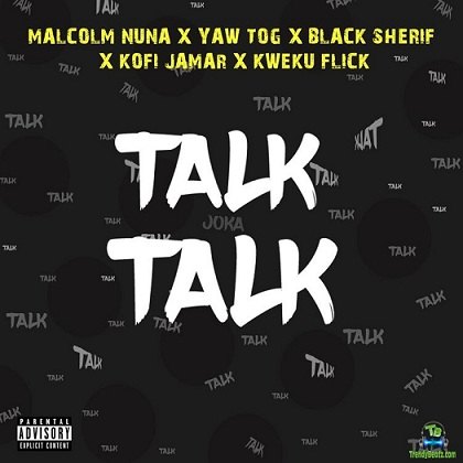 Malcolm Nuna - Talk Talk ft Black Sherif, Yaw Tog, Kofi Jamar, Kweku Flick