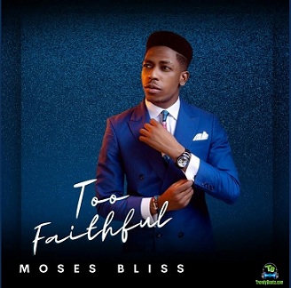 Moses Bliss Too Faithful Album