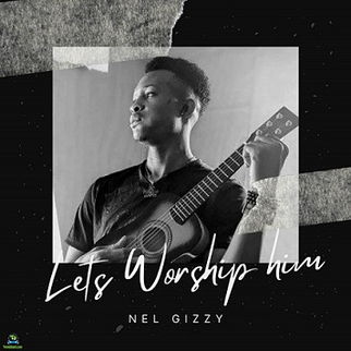 Nel Gizzy - Let's Worship Him