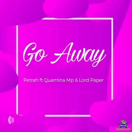 Petrah - Go Away ft Quamina MP, Lord Paper
