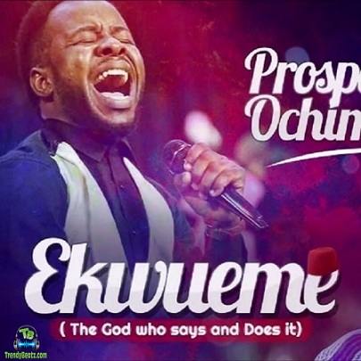 Prospa Ochimana - Ekwueme ft Osinashi Nwachukwu