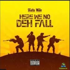 Shatta Wale - Here We No Deh Fall