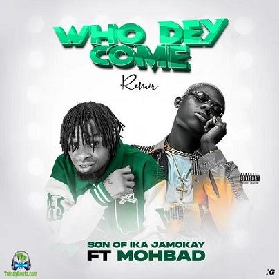 Son Of Ika - Who Dey Come (Remix) ft Mohbad