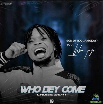 Son Of Ika - Who Dey Come (Cruise Beat) ft Ijoba Yagi