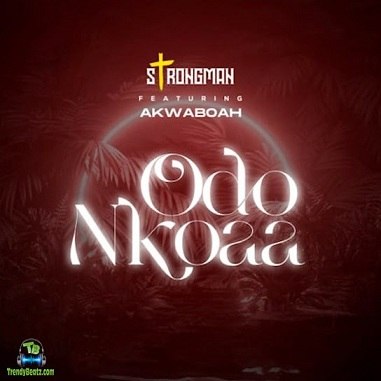 Strongman - Odo Nkoaa ft Akwaboah