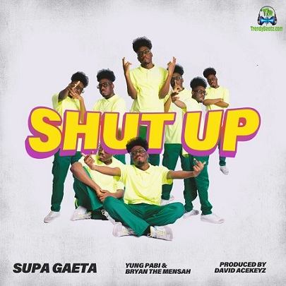 Supa Gaeta - Shut Up ft Bryan The Mensah, Yung Pabi