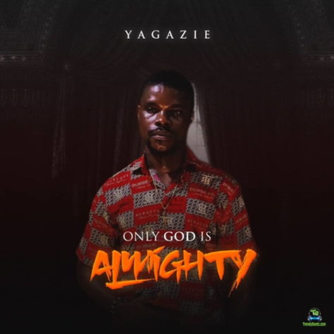 Yagazie - Only God Is Almighty