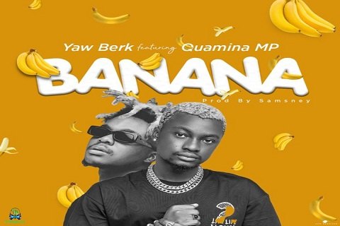 Yaw Berk - Banana ft Quamina MP
