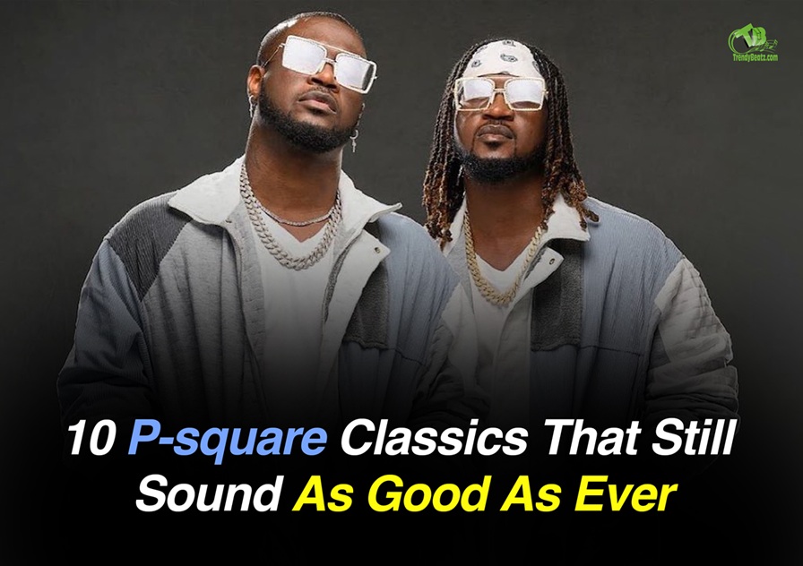 10 P-Square Classics That Still Sound As Good As Ever
