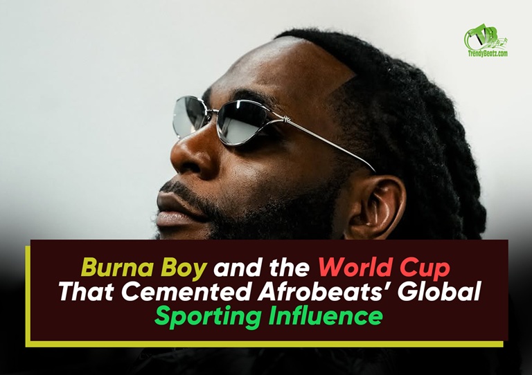 Burna Boy and the World Cup That Cemented Afrobeats’ Global Sporting Influence