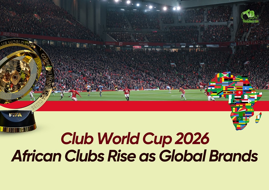 Club World Cup 2026 - African Clubs Rise as Global Brands