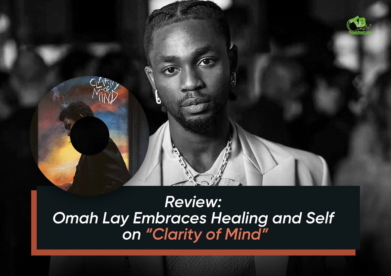 Review: Omah Lay Embraces Healing and Self on “Clarity of Mind” Album